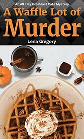 A Waffle Lot of Murder (An All-Day Breakfast Caf Mystery, 4)