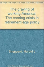 The graying of working America: The coming crisis in retirement-age policy