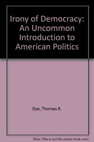 The Irony of Democracy: An Uncommon Introduction to American Politics