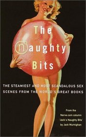 The Naughty Bits : The Steamiest and Most Scandalous Sex Scenes from the World's Great Books