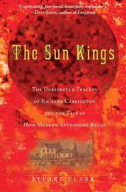 The Sun Kings: The Unexpected Tragedy of Richard Carrington and the Tale of How Modern Astronomy Began