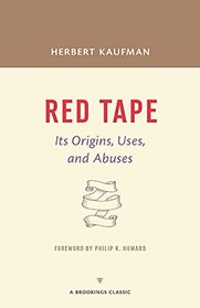 Red Tape: Its Origins, Uses, and Abuses (A Brookings Classic)
