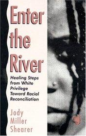 Enter the River: Healing Steps from White Privilege Toward Racial Reconciliation