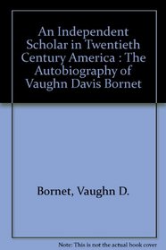 An Independent Scholar in Twentieth Century America : The Autobiography of Vaughn Davis Bornet