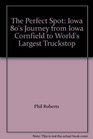The Perfect Spot: Iowa 80's Journey from Iowa Cornfield to World's Largest Truckstop