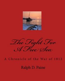 The Fight For A Free Sea: A Chronicle Of The War Of 1812 (Volume 1)