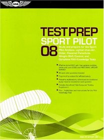 Sport Pilot Test Prep 2008: Study and Prepare for the Sport Pilot Airplane, Lighter-Than-Air, Glider, Powered Parachute, Weight-Shift Control and Gyroplane FAA Knowledge Tests (Test Prep series)