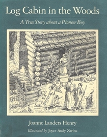 Log Cabin in the Woods: A True Story About a Pioneer Boy