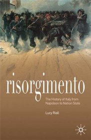 Risorgimento: The History of Italy from Napolean to Nation State