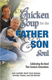 Chicken Soup for the Father and Son Soul: Celebrating the Bond That Connects Generations (Chicken Soup for the Soul)
