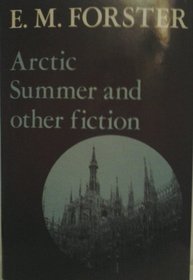 Arctic Summer, and Other Fiction (Abinger Edition of E. M. Forster, Volume 9)