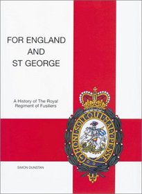 FOR ENGLAND AND ST. GEORGE: A History of the Royal Regiment of Fusiliers