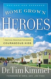 Home Grown Heroes: Practical Principles For Raising Courageous Kids