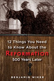 12 Things You Need to Know about the Reformation: 500 Years Later