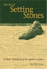 The Art of Setting Stones: And Other Writings from the Japanese Garden