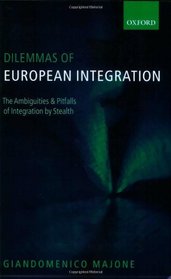 Dilemmas of European Integration: The Ambiguities and Pitfalls of Integration by Stealth