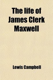 The life of James Clerk Maxwell