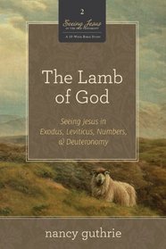 The Lamb of God 10-Pack (A 10-week Bible Study): Seeing Jesus in Exodus, Leviticus, Numbers, and Deuteronomy