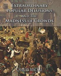 Extraordinary Popular Delusions and The Madness of Crowds