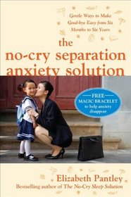 The No-Cry Separation Anxiety Solution: Gentle Ways to Make Good-bye Easy from Six Months to Six Years