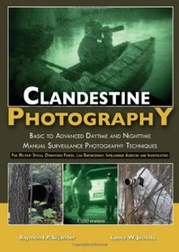 Clandestine Photography: Basic to Advanced Daytime and Nighttime Manual Surveillance Photography Techniques: for Military Special Operations Forces, ... Intelligence Agencies and Investigators