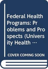 Federal Health Programs: Problems and Prospects (University Health Policy Consortium Series)