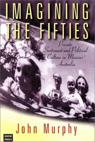 Imagining the Fifties: Private Semtiment and Political Culture in Menzies' Australia