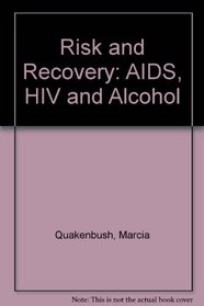 Risk and Recovery: AIDS, HIV And Alcohol : a Han Dbook for Providers