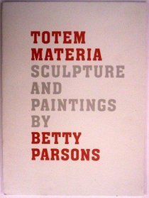Totem Materia: Sculpture and Paintings by Betty Parsons