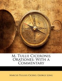 M. Tullii Ciceronis Orationes: With a Commentary