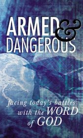 Armed & Dangerous: Facing Today's Battles with the Word of God