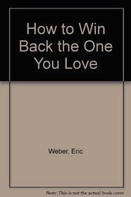 How to Win Back the One You Love