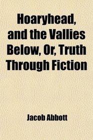Hoaryhead, and the Vallies Below, Or, Truth Through Fiction