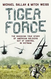 Tiger Force: The shocking story of American soldiers out of control in Vietnam.