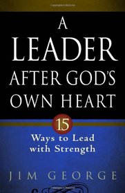 A Leader After God's Own Heart: 15 Ways to Lead with Strength
