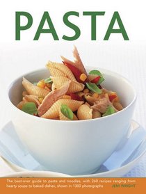 Pasta: The Best-Ever Guide To Pasta And Noodles, With 260 Recipes Ranging From Hearty Soups To Baked Dishes, Shown In 1300 Photographs