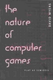 The Nature of Computer Games: Play As Semiosis (Digital Formations;, V. 16,)