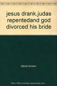 jesus drank,judas repentedand god divorced his bride