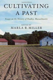 Cultivating a Past: Essays on the History of Hadley, Massachusetts