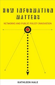 How Information Matters: Networks and Public Policy Innovation (Public Management and Change Series)
