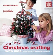 Christmas Crafting With Kids: 35 Projects for the Festive Season