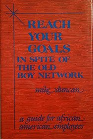 Reach Your Goals in Spite of the Old Boy Network: A Guide for African American Employees