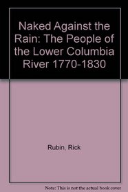 Naked Against the Rain: The People of the Lower Columbia River 1770-1830