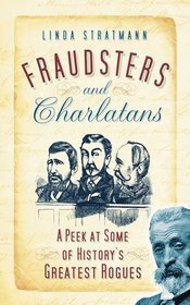 Fraudsters and Charlatans: A Peek at Some of History's Greatest Rogues