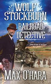 Wolf Stockburn, Railroad Detective (Wolf Stockburn, Railroad Detective, Bk 1)