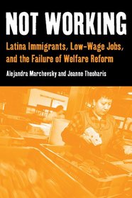 Not Working: Latina Immigrants, Low-Wage Jobs, and the Failure of Welfare Reform