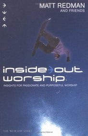 Inside Out Worship: Insights for Passionate and Purposeful Worship