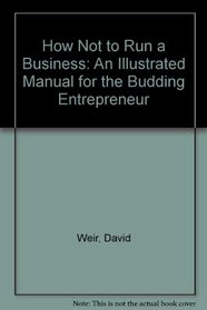 How Not to Run a Business: An Illustrated Manual for the Budding Entrepreneur