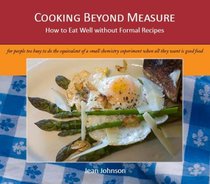 Cooking Beyond Measure: How to Eat Well without Formal Recipes