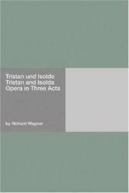 Tristan und Isolde Tristan and Isolda Opera in Three Acts